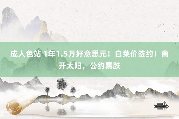 成人色站 1年1.5万好意思元！白菜价签约！离开太阳，公约暴跌