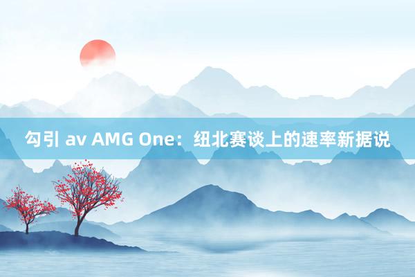 勾引 av AMG One：纽北赛谈上的速率新据说